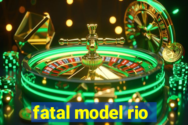 fatal model rio